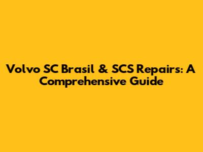 Volvo SC Brasil & SCS Repairs: A Comprehensive Guide