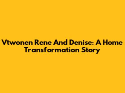 Vtwonen Rene And Denise: A Home Transformation Story