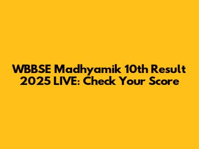 WBBSE Madhyamik 10th Result 2025 LIVE: Check Your Score