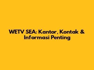 WETV SEA: Kantor, Kontak & Informasi Penting
