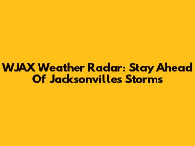 WJAX Weather Radar: Stay Ahead Of Jacksonville's Storms
