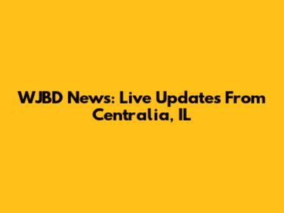 WJBD News: Live Updates From Centralia, IL