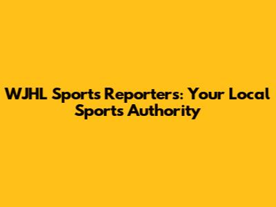WJHL Sports Reporters: Your Local Sports Authority