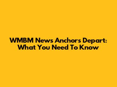 WMBM News Anchors Depart: What You Need To Know