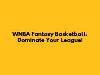 WNBA Fantasy Basketball: Dominate Your League!