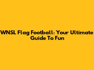 WNSL Flag Football: Your Ultimate Guide To Fun