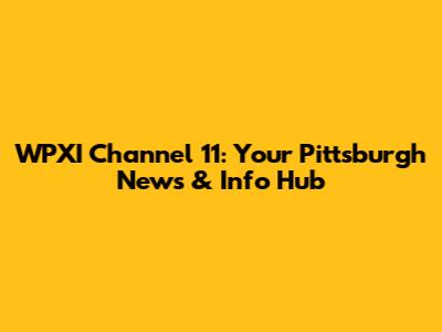 WPXI Channel 11: Your Pittsburgh News & Info Hub