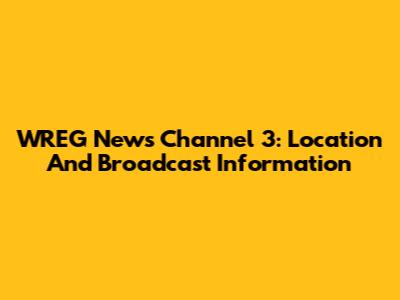 WREG News Channel 3: Location And Broadcast Information