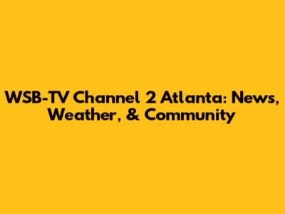 WSB-TV Channel 2 Atlanta: News, Weather, & Community