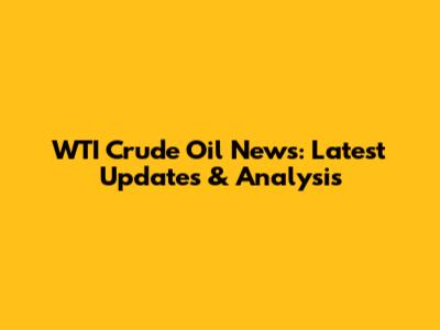 WTI Crude Oil News: Latest Updates & Analysis