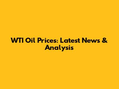 WTI Oil Prices: Latest News & Analysis