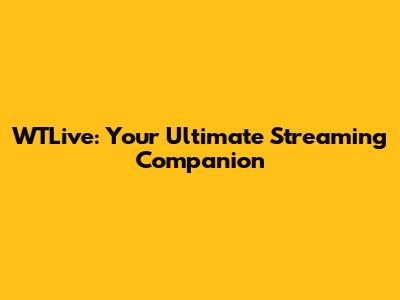 WTLive: Your Ultimate Streaming Companion