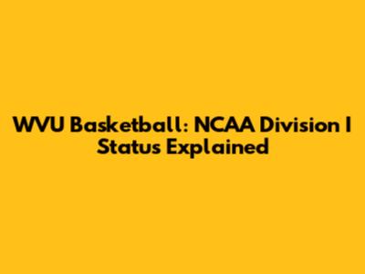 WVU Basketball: NCAA Division I Status Explained
