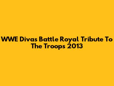 WWE Divas Battle Royal Tribute To The Troops 2013