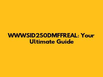 WWWSID250DMFFREAL: Your Ultimate Guide
