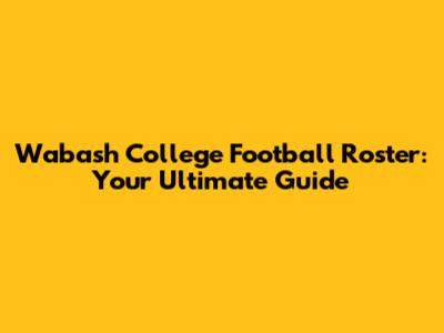 Wabash College Football Roster: Your Ultimate Guide