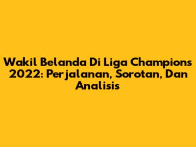 Wakil Belanda Di Liga Champions 2022: Perjalanan, Sorotan, Dan Analisis