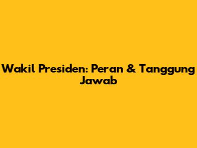 Wakil Presiden: Peran & Tanggung Jawab