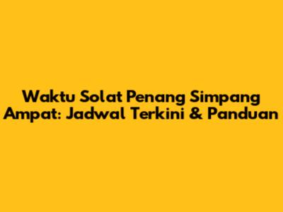 Waktu Solat Penang Simpang Ampat: Jadwal Terkini & Panduan