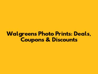 Walgreens Photo Prints: Deals, Coupons & Discounts