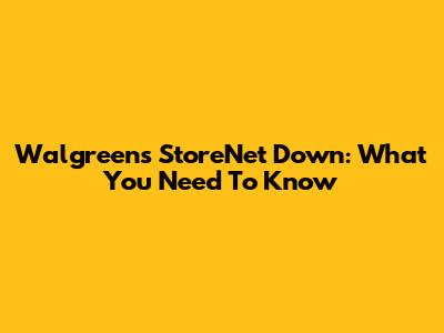 Walgreens StoreNet Down: What You Need To Know