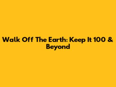 Walk Off The Earth: Keep It 100 & Beyond