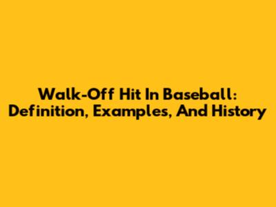 Walk-Off Hit In Baseball: Definition, Examples, And History