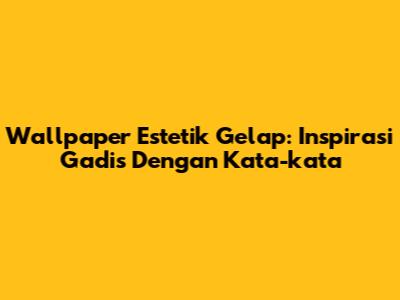 Wallpaper Estetik Gelap: Inspirasi Gadis Dengan Kata-kata