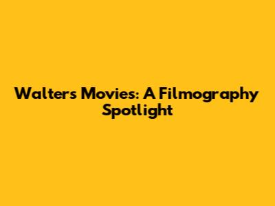 Walter's Movies: A Filmography Spotlight