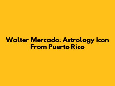 Walter Mercado: Astrology Icon From Puerto Rico