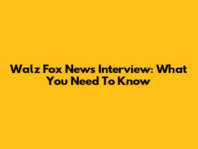Walz Fox News Interview: What You Need To Know