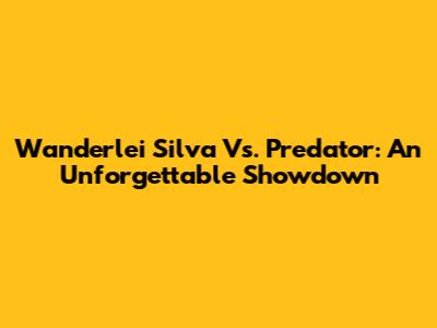 Wanderlei Silva Vs. Predator: An Unforgettable Showdown