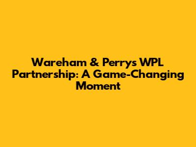 Wareham & Perry's WPL Partnership: A Game-Changing Moment