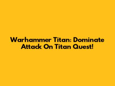 Warhammer Titan: Dominate Attack On Titan Quest!