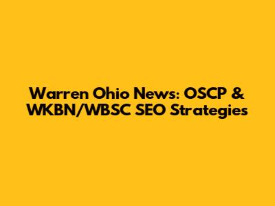 Warren Ohio News: OSCP & WKBN/WBSC SEO Strategies