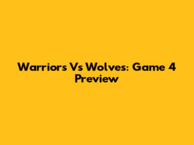 Warriors Vs Wolves: Game 4 Preview