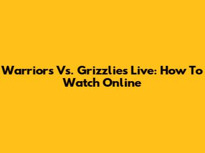Warriors Vs. Grizzlies Live: How To Watch Online