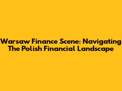 Warsaw Finance Scene: Navigating The Polish Financial Landscape