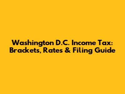 Washington D.C. Income Tax: Brackets, Rates & Filing Guide