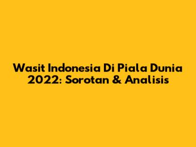 Wasit Indonesia Di Piala Dunia 2022: Sorotan & Analisis