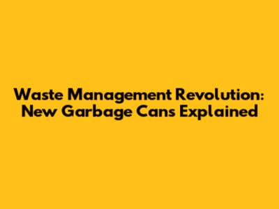 Waste Management Revolution: New Garbage Cans Explained
