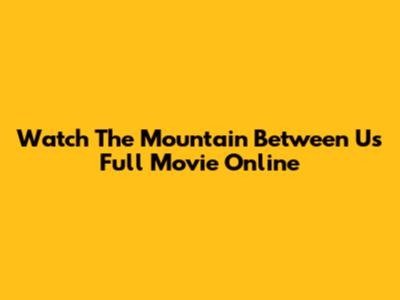Watch 'The Mountain Between Us' Full Movie Online