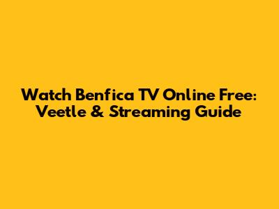 Watch Benfica TV Online Free: Veetle & Streaming Guide