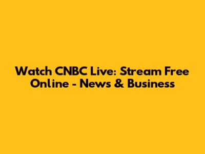 Watch CNBC Live: Stream Free Online - News & Business