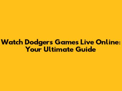 Watch Dodgers Games Live Online: Your Ultimate Guide
