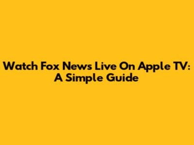 Watch Fox News Live On Apple TV: A Simple Guide