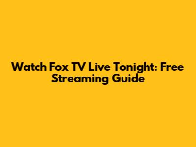 Watch Fox TV Live Tonight: Free Streaming Guide