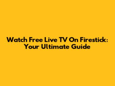 Watch Free Live TV On Firestick: Your Ultimate Guide