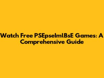 Watch Free PSEpseImlBsE Games: A Comprehensive Guide