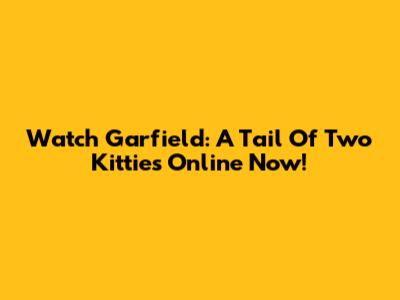 Watch Garfield: A Tail Of Two Kitties Online Now!